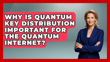 Why Is Quantum Key Distribution Important for the Quantum Internet? - Quantum Tech Explained