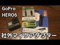 GoProHERO6に社外マイクアダプターを接続して使えるか試してみた！