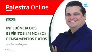 Palestra Online - Influência dos espíritos em nossos pensamentos e atos (por Samuel Aguiar)