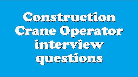 Construction Crane Operator interview questions