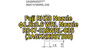 Fuji RH28 Nozzle φ1.8x0.6 WRL Nozzle R047-018WRL-035 (2AGKNX007700)