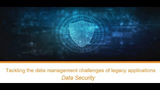 Webinar: Data Security - Tackling the data management challenges of legacy applications
