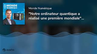 "Notre ordinateur quantique a réalisé une première mondiale" (Georges-Olivier Reymond, Pasqal)