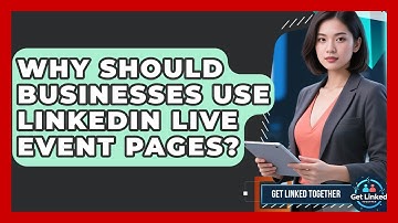 Why Should Businesses Use LinkedIn Live Event Pages? - Get Linked Together