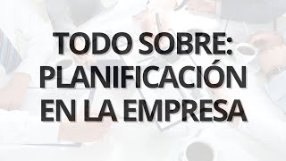 Todo sobre planificación en la empresa