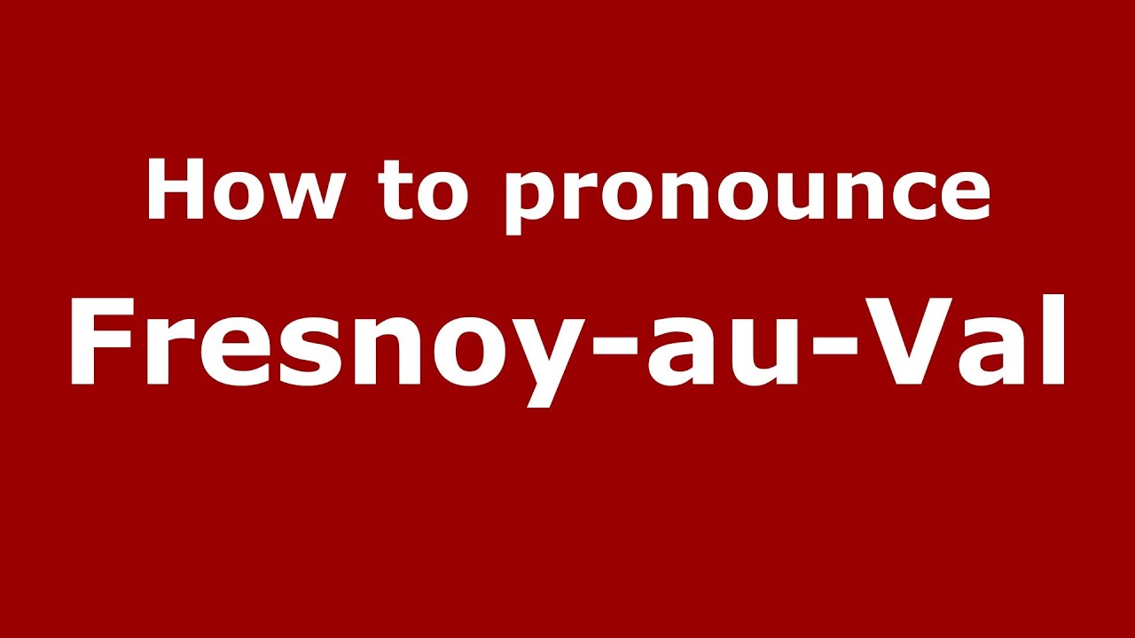 How to pronounce Fresnoy-au-Val (French/France) - PronounceNames.com