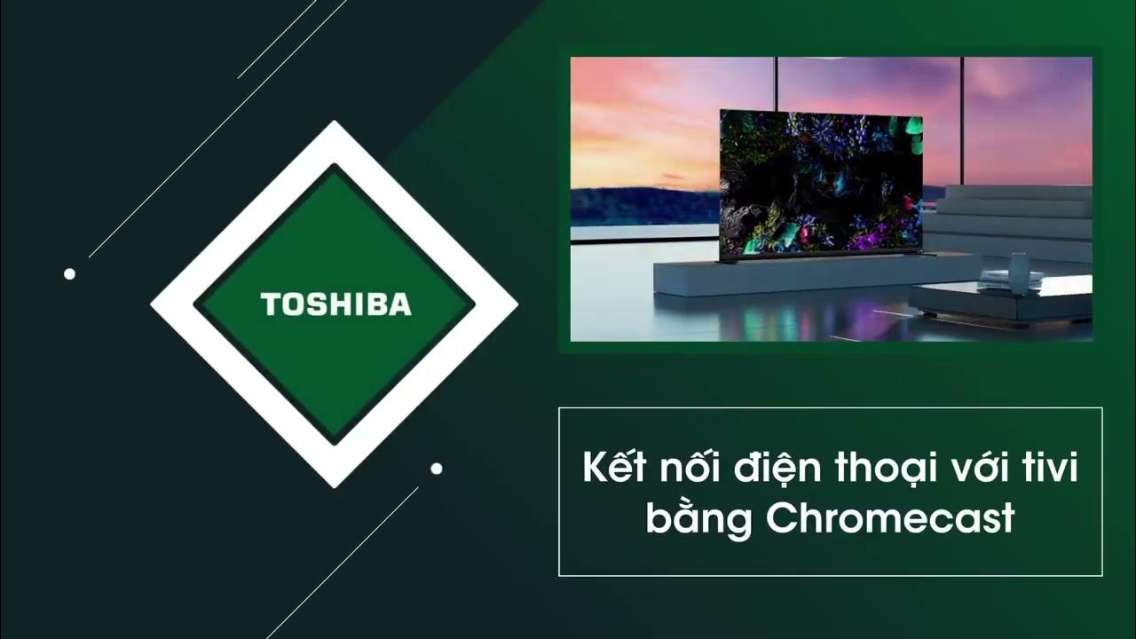 TV Toshiba - Hướng dẫn cách sử dụng ChromeCast trên TV để kết nối ...