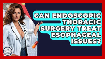Can Endoscopic Thoracic Surgery Treat Esophageal Issues? - The Operating Table