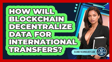 How Will Blockchain Decentralize Data For International Transfers? - AI and Technology Law