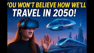 You Won't Believe How We'll Travel in 2050!