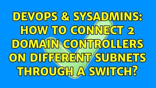 DevOps & SysAdmins: How to connect 2 domain controllers on different subnets through a switch?
