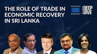 Deep Dive Ep 2 | The Role of Trade in Economic Recovery in Sri Lanka | Deep Dive 2.0 Discussion