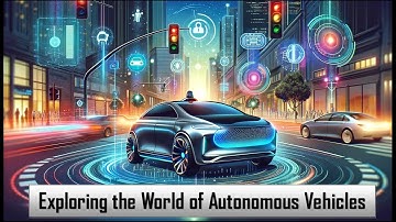 The Future on Wheels: Exploring the World of Autonomous Vehicles