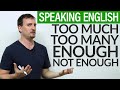 Speaking English - TOO MUCH, ENOUGH, NOT ENOUGH