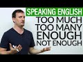 Speaking English: TOO MUCH, ENOUGH, NOT ENOUGH