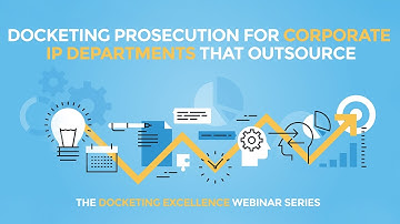 Docketing Prosecution for Corporate IP Departments that Outsource
