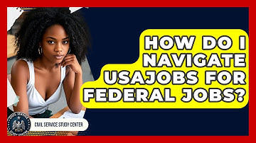 How Do I Navigate USAJOBS For Federal Jobs? - Civil Service Study Center