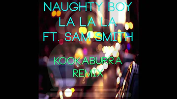 Naughty Boy - La La La ft  Sam Smith Kookaburra Remix