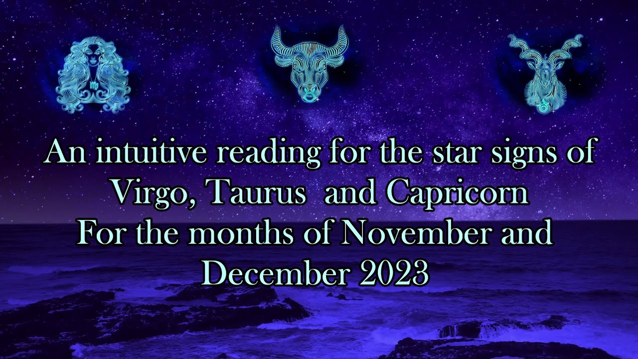 Intuitive horoscope reading - Virgo - Taurus - Capricorn - For November and December 2023