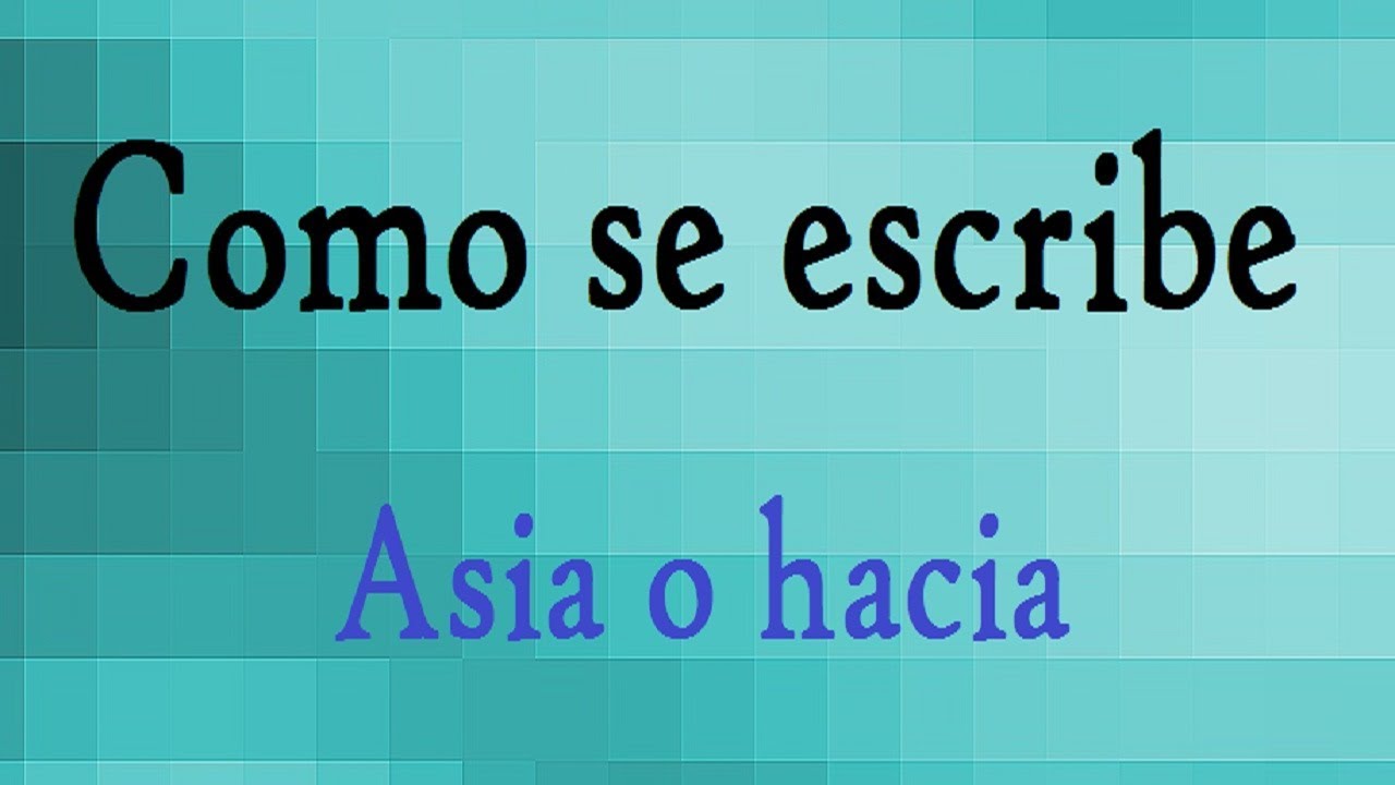 Como se escribe ¿ Asia o Hacia ? - YouTube