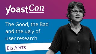 The Good, the Bad, and the Ugly of User Research - Els Aerts | #YoastCon2023