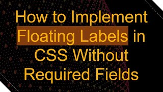 How to Implement Floating Labels in CSS Without Required Fields