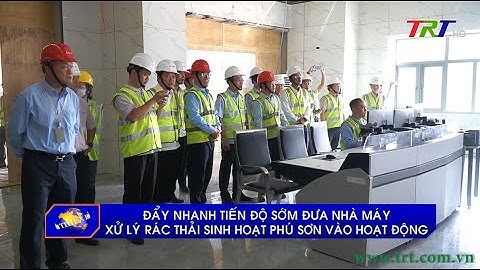 Đẩy nhanh tiến độ, sớm đưa nhà máy xử lý rác thải sinh hoạt Phú Sơn vào hoạt động