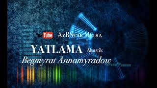 Begmyrat Annamyradow - Yatlama (piano) | Dj Begga - Yatlama (audio)