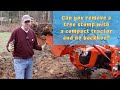 #38 Can you remove a tree stump with a compact tractor? Kubota B2601 with the LA435 front end loader