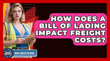 How Does A Bill Of Lading Impact Freight Costs? - Smart Logistics Network