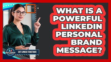 What Is A Powerful LinkedIn Personal Brand Message? - Get Linked Together