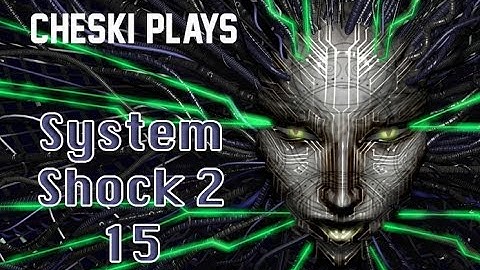 Cheski Plays - System Shock 2 - 15 - Look Closer