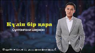 Сұлтанғали Шерхан - Күліп бір қара