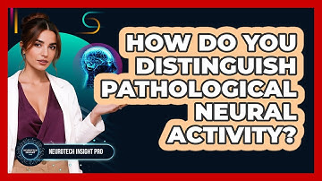 How Do You Distinguish Pathological Neural Activity? - Neurotech Insight Pro