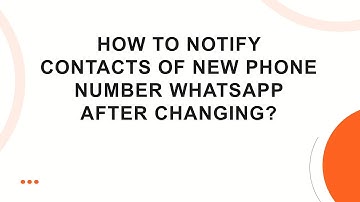 How To Notify Contacts Of New Phone Number Whatsapp After Changing?