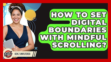 How To Set Digital Boundaries With Mindful Scrolling? - Gen Z Unfiltered