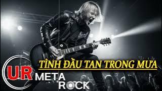 TÌNH ĐẦU TAN TRONG MƯA | MERTA ROCK | Rượu đêm mưa anh uống thay nước mắt Từng giọt đau thấm sâu...