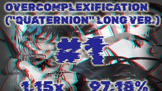 #1 OVERCOMPLEXIFICATION (QUATERNION LONG VER.) [1.15X] 97.18%