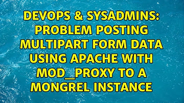 Problem posting multipart form data using Apache with mod_proxy to a mongrel instance