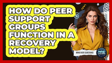 How Do Peer Support Groups Function In A Recovery Model? - Mind Over Substance