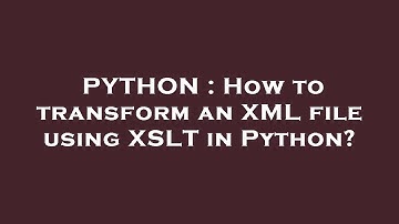 PYTHON : How to transform an XML file using XSLT in Python?