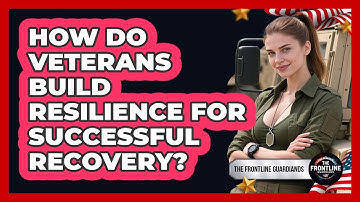 How Do Veterans Build Resilience For Successful Recovery? - The Frontline Guardians
