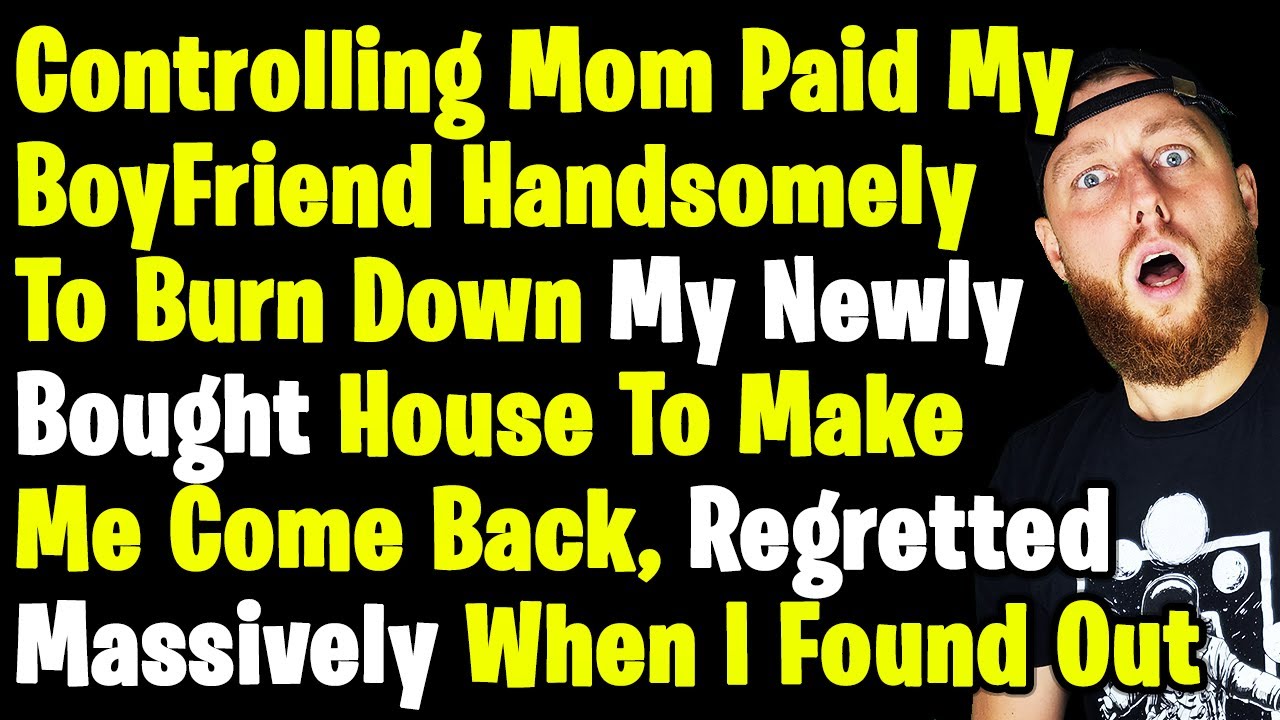 Контролирующая мама заплатила моему парню, чтобы он сжег мой дом, чтобы я вернулась к больному отцу