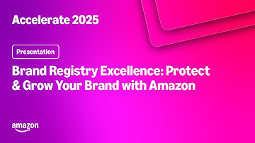 Amazon Accelerate 2025: Brand Registry Excellence: Protect & Grow Your Brand with Amazon