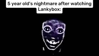 5 year old's nightmare after watching LankyBox