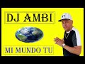 DJ AMBI   MI MUNDO TU