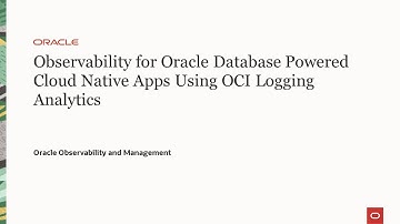 Observability for Oracle Database Powered Cloud Native Apps Using OCI Logging Analytics