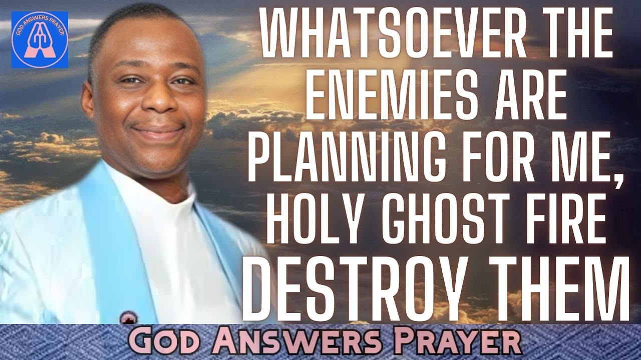 WHATSOEVER THE ENEMIES ARE PLANNING FOR ME, HOLY GHOST FIRE DESTROY THEM - DR DK OLUKOYA