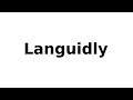 How to pronounce languidly