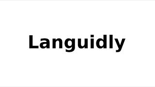 How to Pronounce Languidly